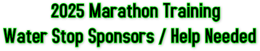 2025 Marathon Training 
Water Stop Sponsors / Help Needed 2025 Marathon Training 
Water Stop Sponsors / Help Needed